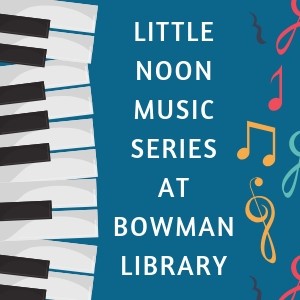 Little Noon Music Series at Bowman Library