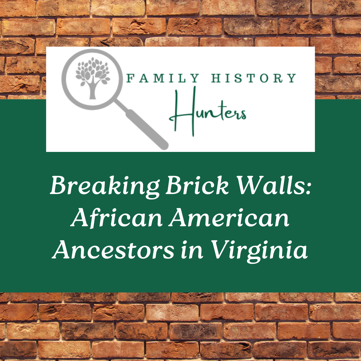 Family History Hunters Breaking Brick Walls: African American Ancestors in Virginia with green and brick background