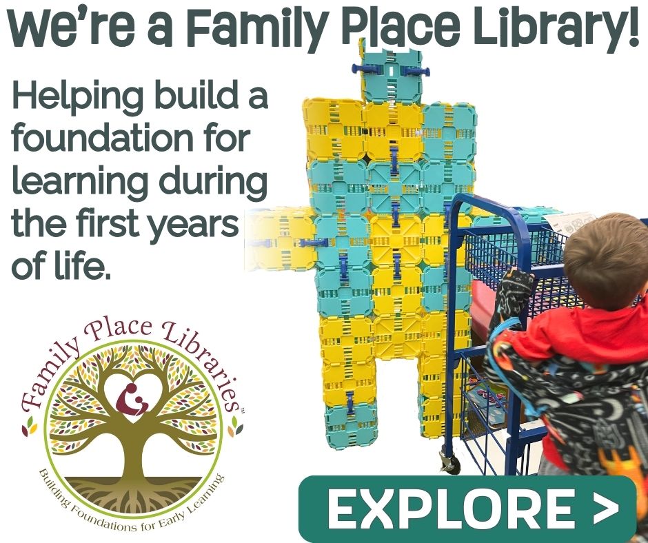 We're A Family Place Library! Helping build a foundation for learning during the first years  of life.