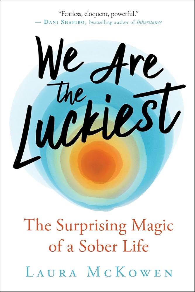We are the luckiest : the surprising magic of a sober life