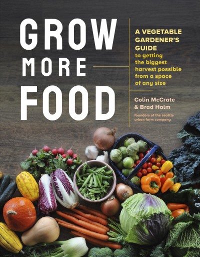 cover for Grow More Food : a vegetable gardener's guide to getting the biggest harvest possible from a space of any size