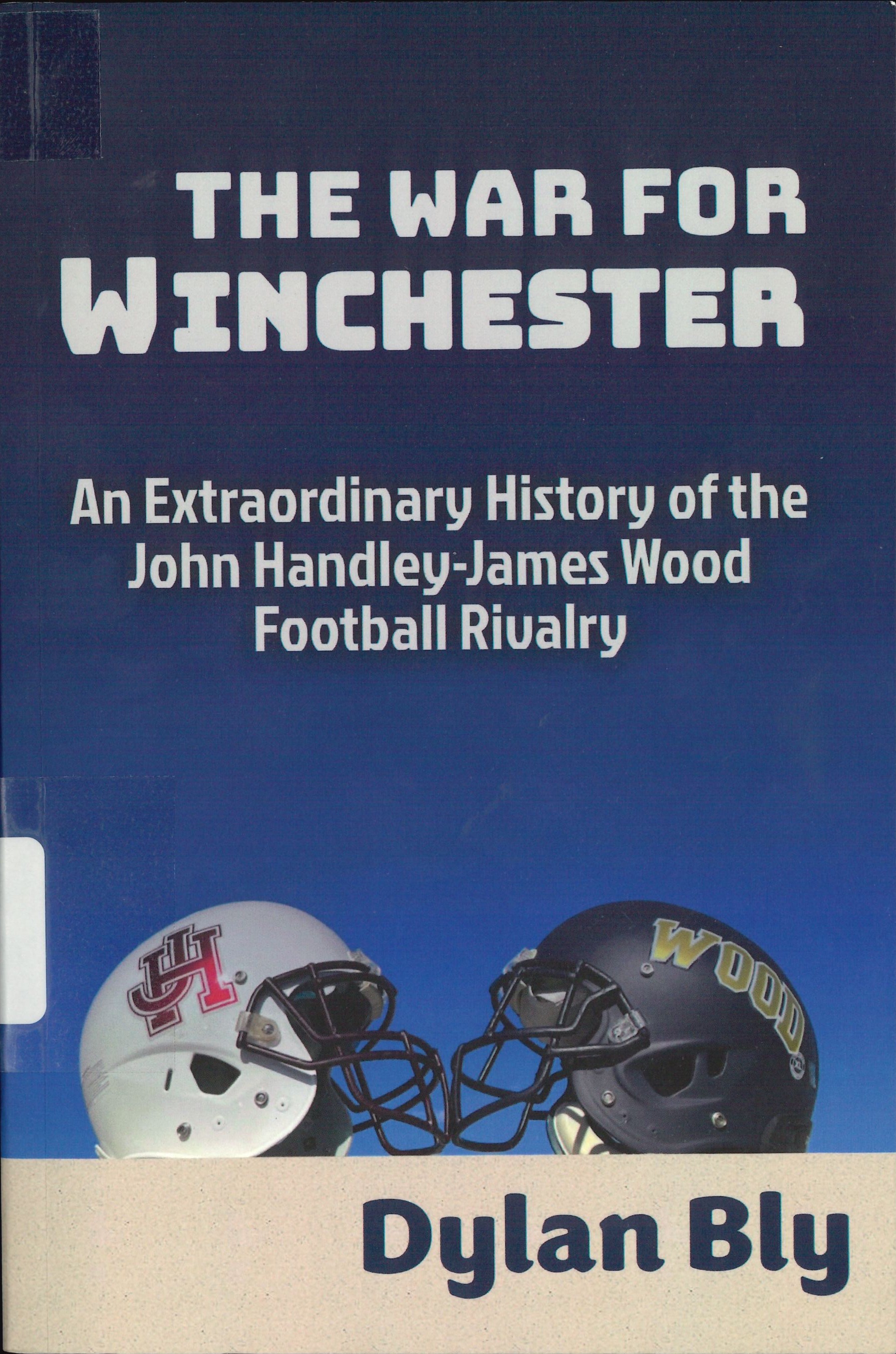 The War for Winchester: An Extraordinary History of the John Handley-James Wood Football Rivalry, by Dylan Bly