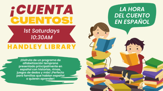 ¡Cuenta Cuentos! First Saturdays at 10:30 am at the Handley Branch.