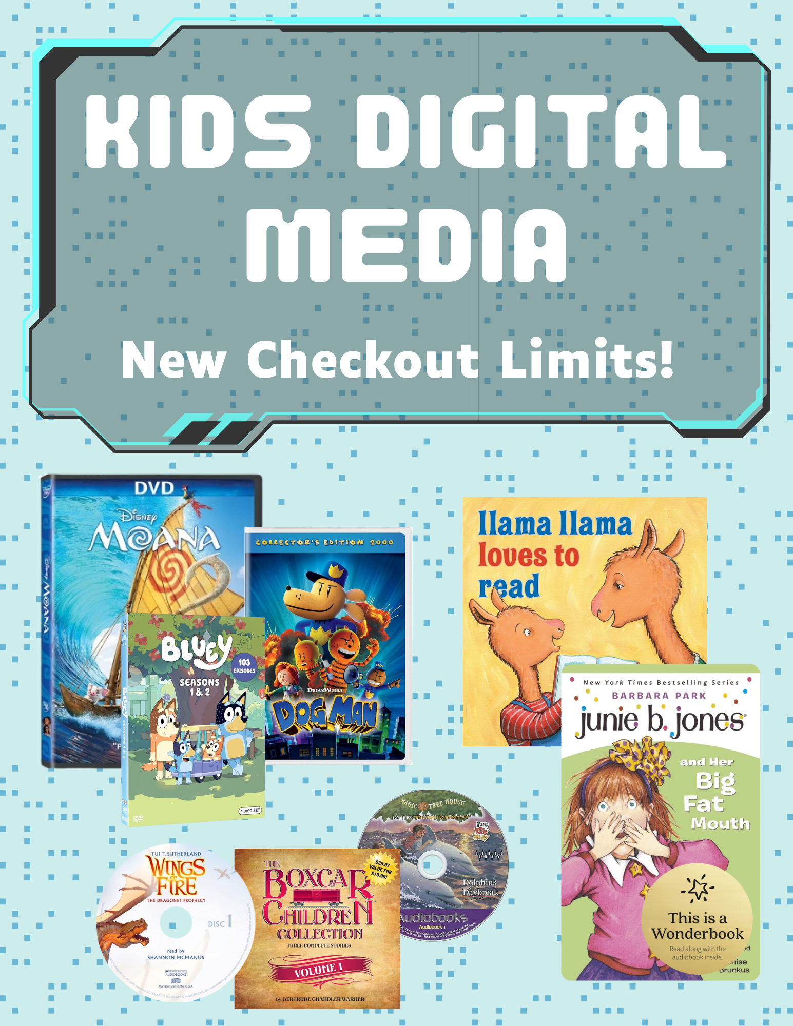 Poster. Title says Kids Digital Media. Subtitle says New Checkout Limit! Below are pictures of various kids dvds, read-alongs, and audiobooks.