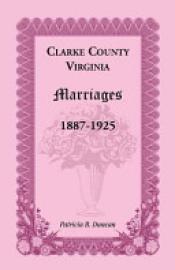 Cover image for Clarke County, Virginia Marriages, 1887-1925