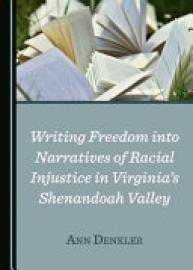 Cover image for Writing Freedom Into Narratives of Racial Injustice in Virginiaâ (Tm)S Shenandoah Valley