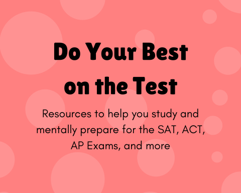 Do Your Best on the Test: Resources to help you study and mentally prepare for the SAT, ACT, AP Exams, and more