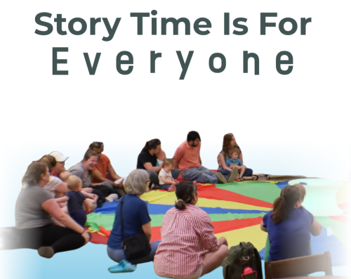 Adults and children sit around a rainbow parachute listening to a story. Text over image,"Storytime Is For Everyone" 