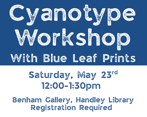 Background is blue and white. Text Reads: Cyanotype Workshop with Blue Leaf Prints, Saturday, May 23rd, 12:00 to 1:30pm. Benham Gallery, Handley Library, Registration Required