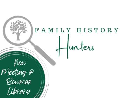 Family History Hunters. Now meeting at Bowman Library